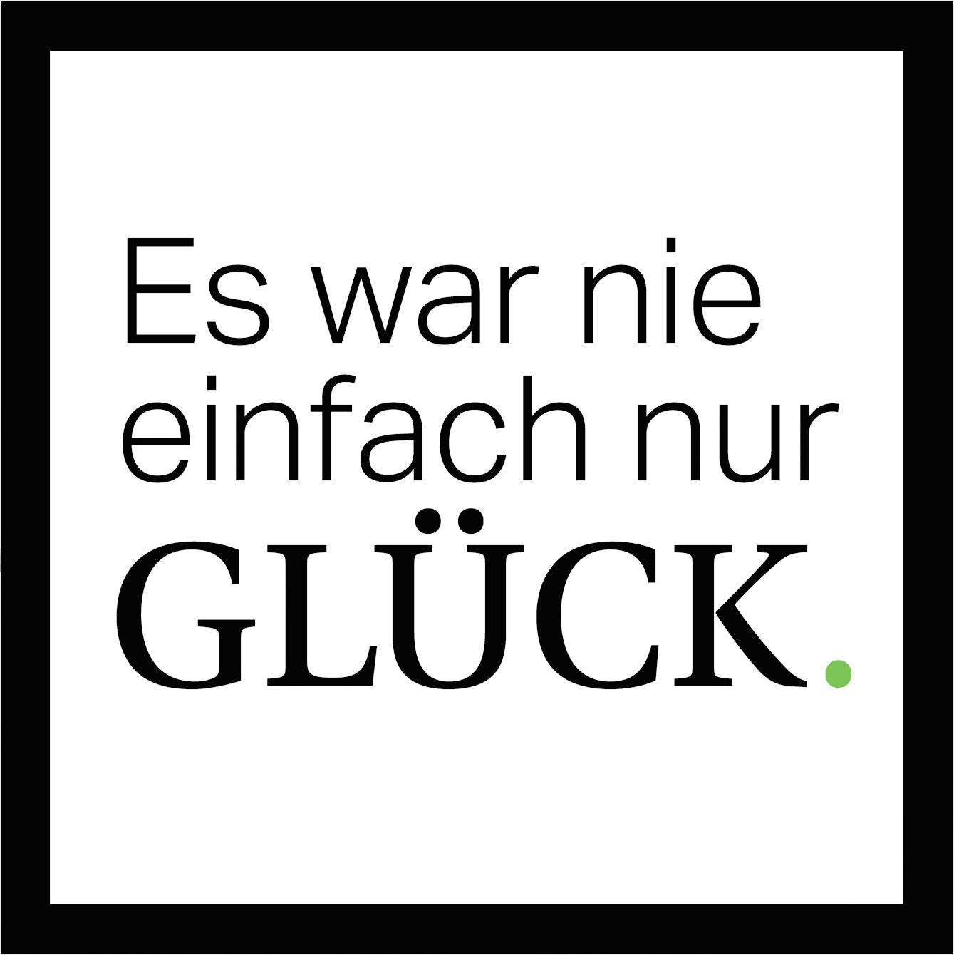 Es war nie einfach nur Glück.